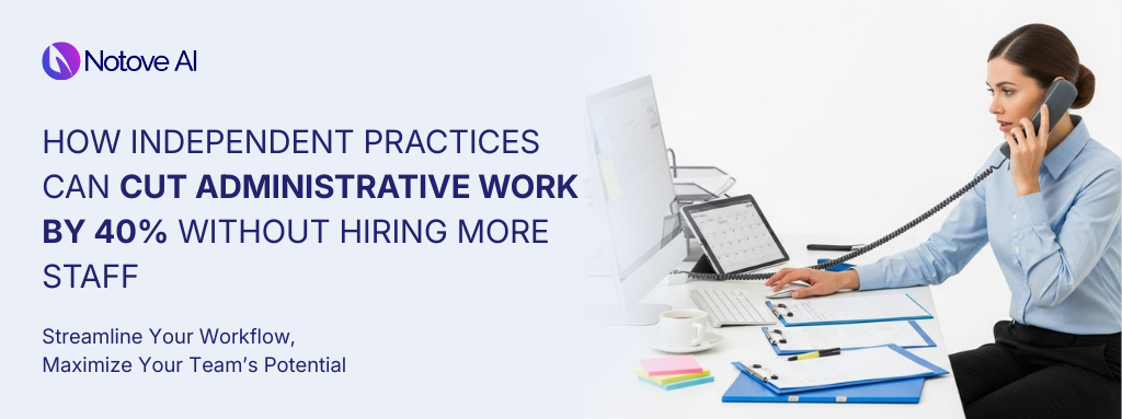 How Independent Practices Can Cut Administrative Work by 40% Without Hiring More Staff